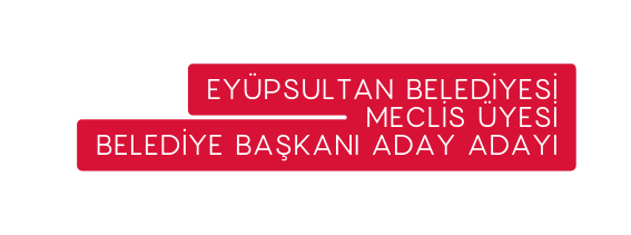 EYÜPSULTAN BELEDİYESİ MECLİS ÜYESİ BELEDİYE BAŞKANI ADAY ADAYI